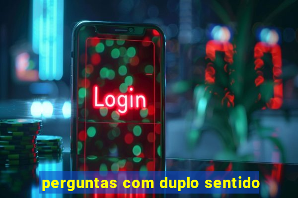 perguntas com duplo sentido